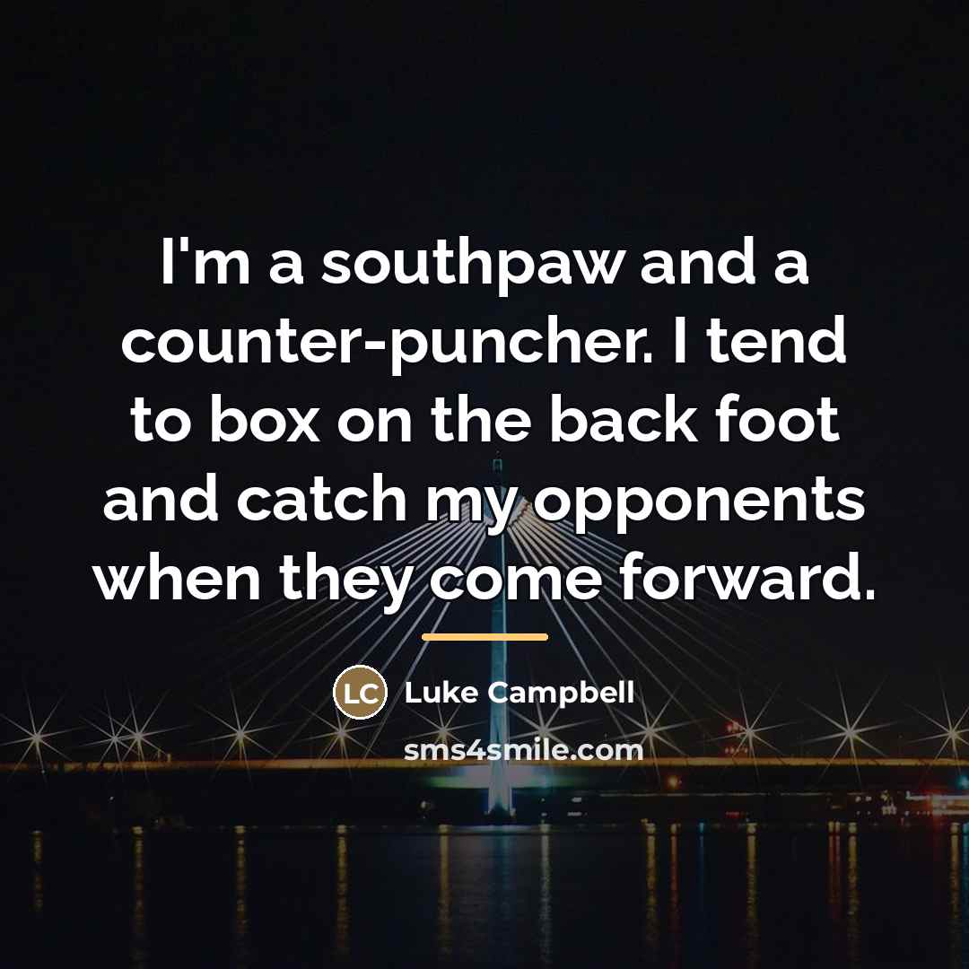 “I'm a southpaw and a counter-puncher. I tend to box…” quote by Luke Campbell