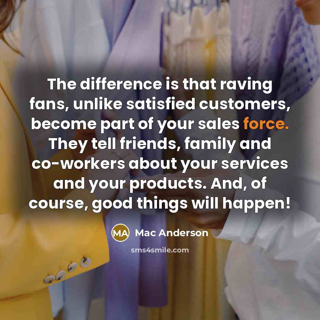 “The difference is that raving fans, unlike satisfied customers, become…” quote by Mac Anderson