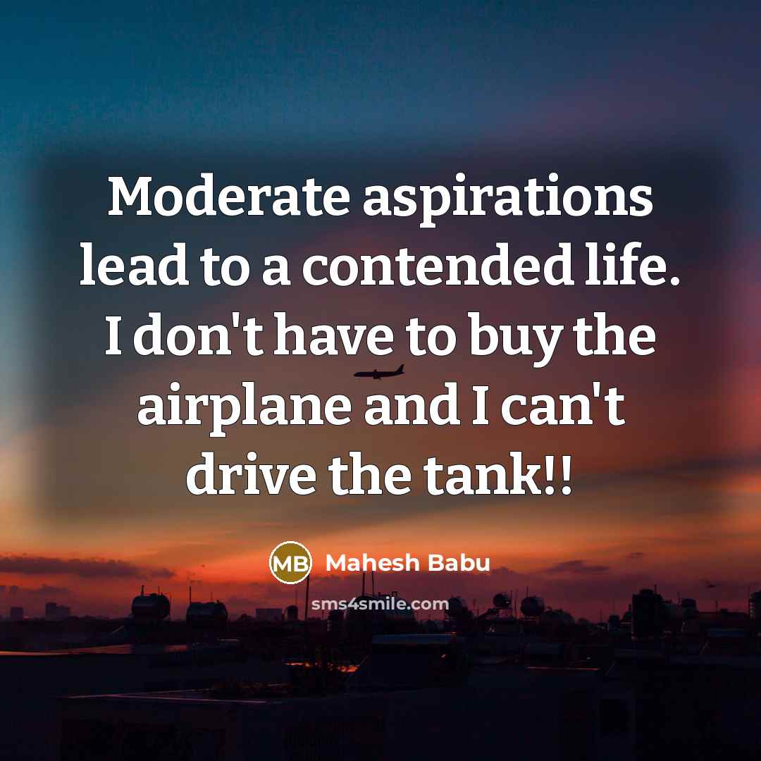 “Moderate aspirations lead to a contended life. I don't have…” quote by Mahesh Babu