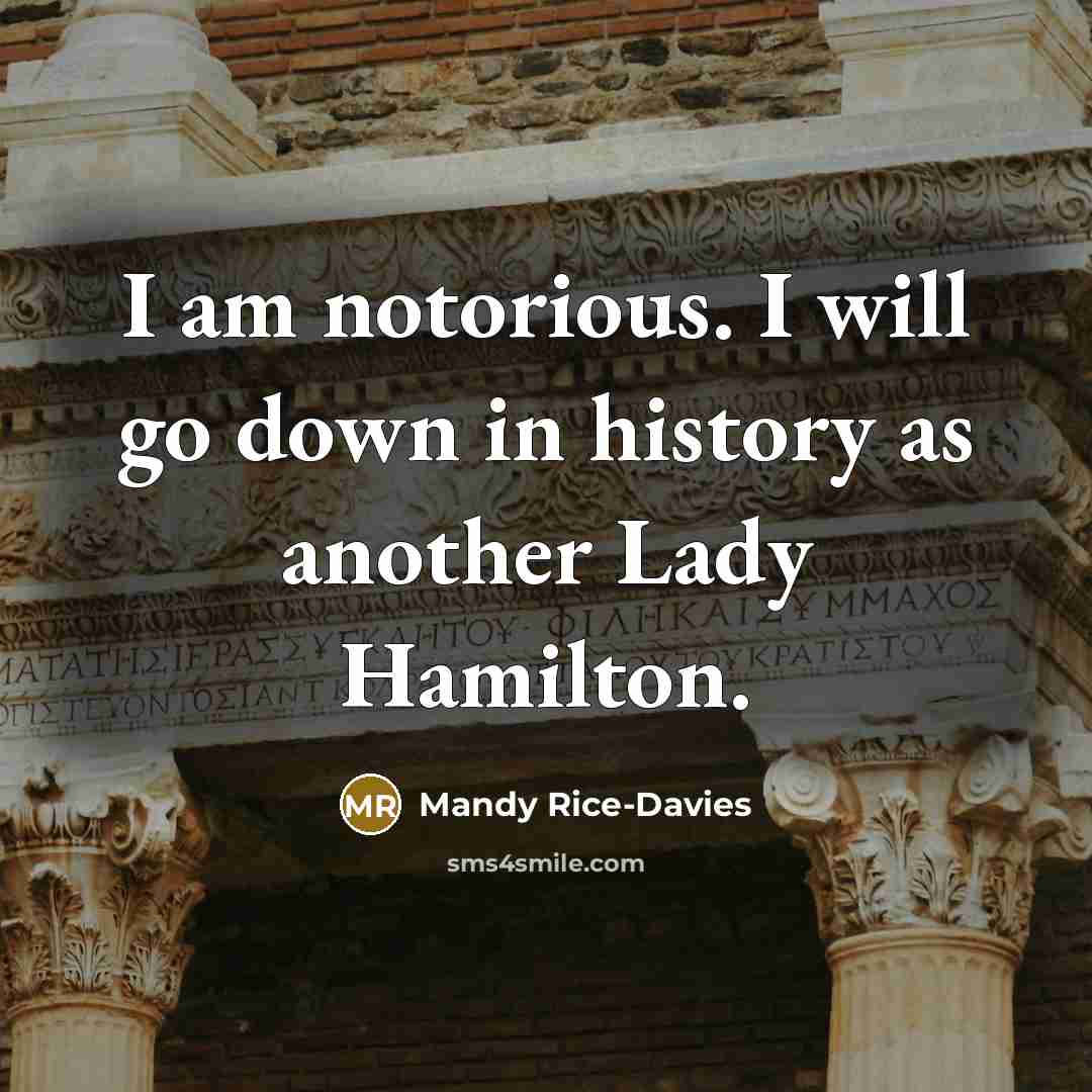“I am notorious. I will go down in history as…” quote by Mandy Rice-Davies