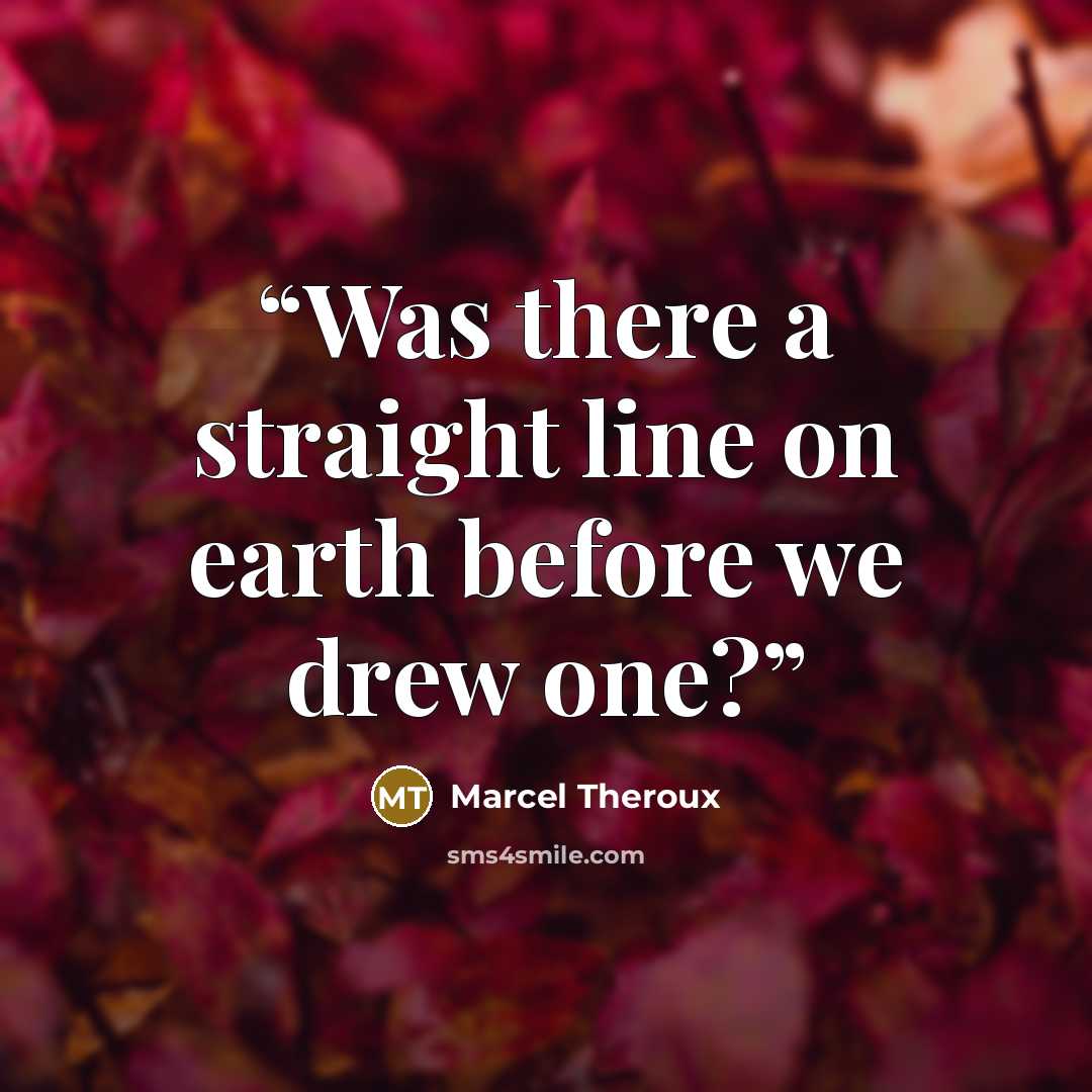 “Was there a straight line on earth before we drew one?” quote by Marcel Theroux