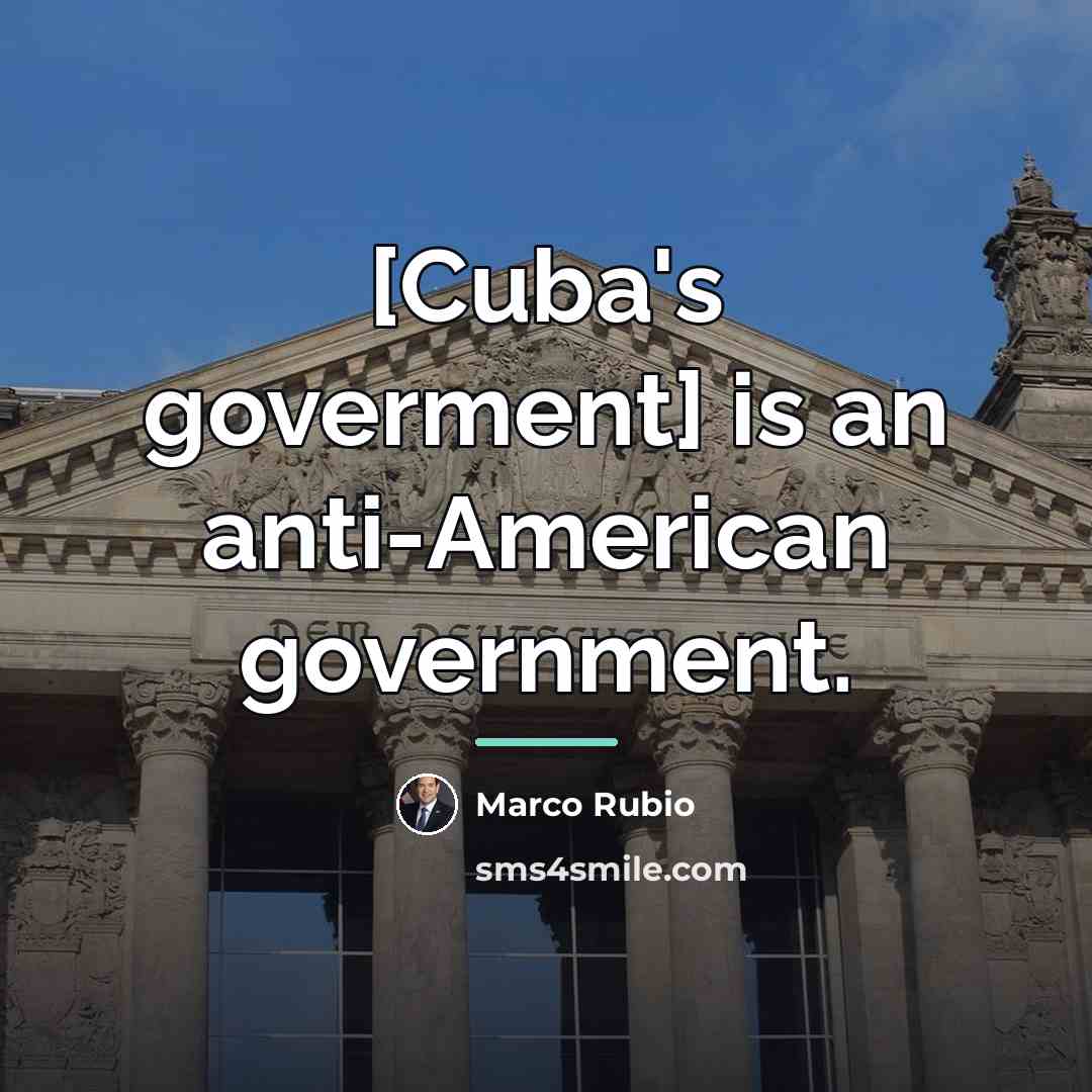 “[Cuba's goverment] is an anti-American government.…” quote by Marco Rubio