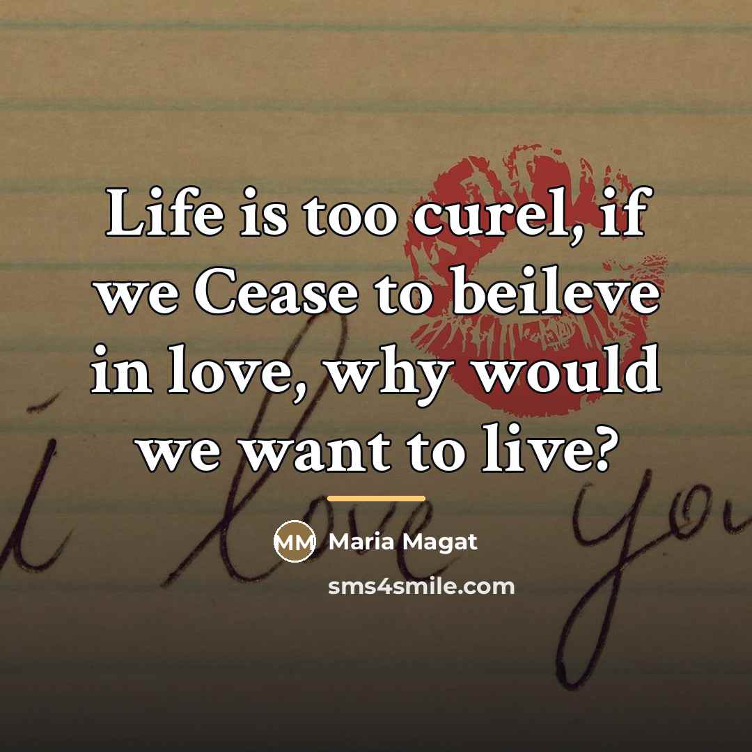 “Life is too curel, if we Cease to beileve in…” quote by Maria Magat