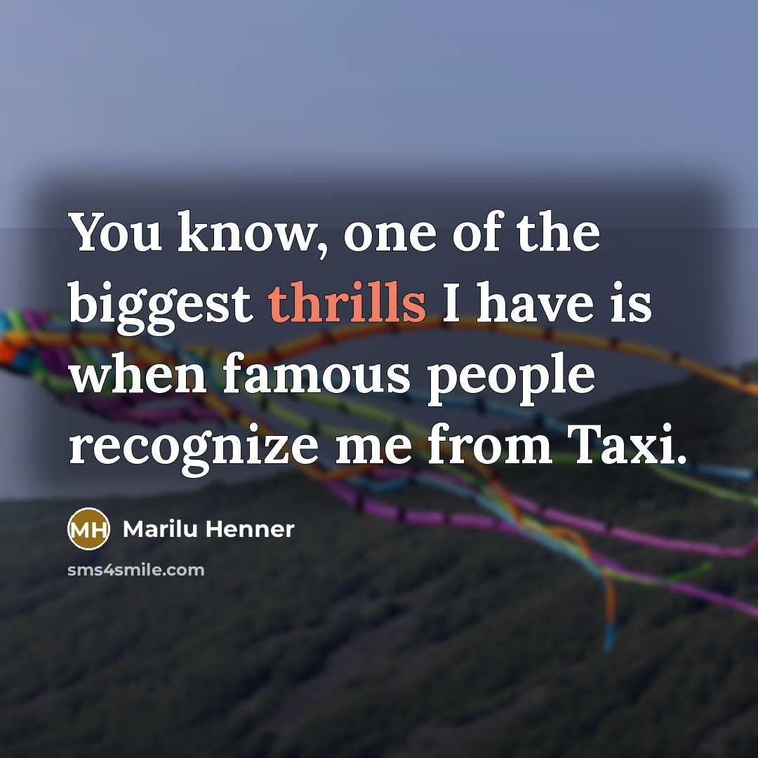 “You know, one of the biggest thrills I have is…” quote by Marilu Henner