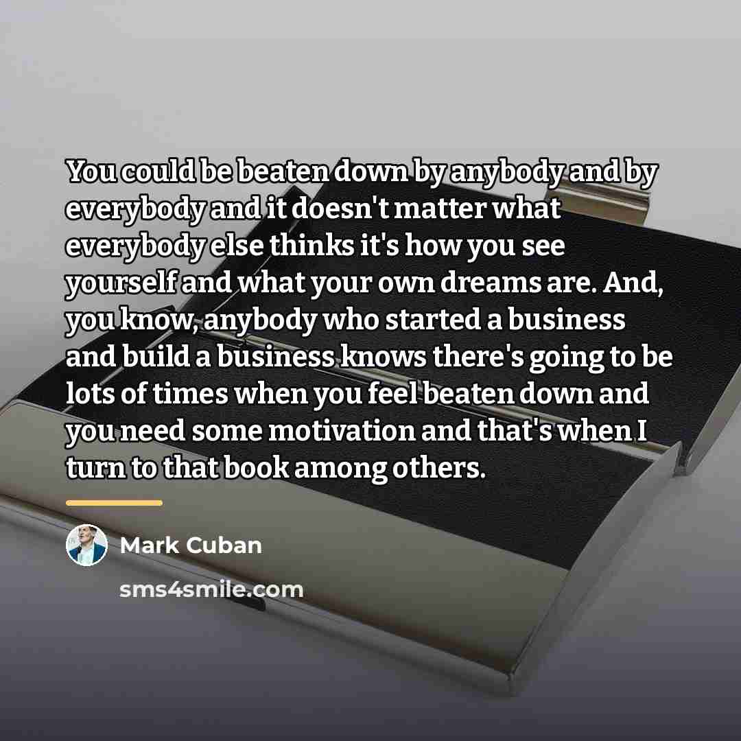 “You could be beaten down by anybody and by everybody…” quote by Mark Cuban