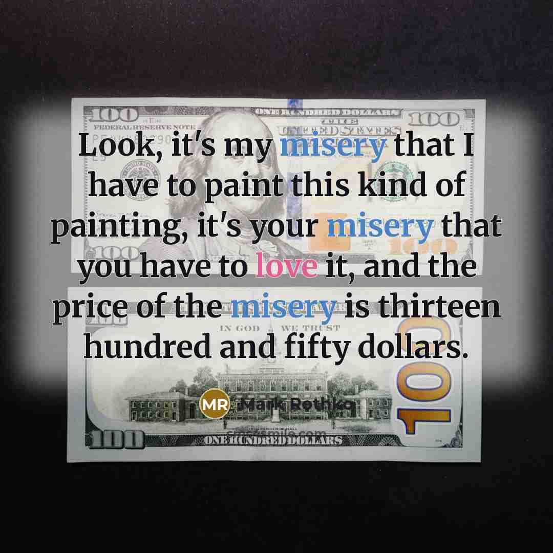 “Look, it's my misery that I have to paint this…” quote by Mark Rothko