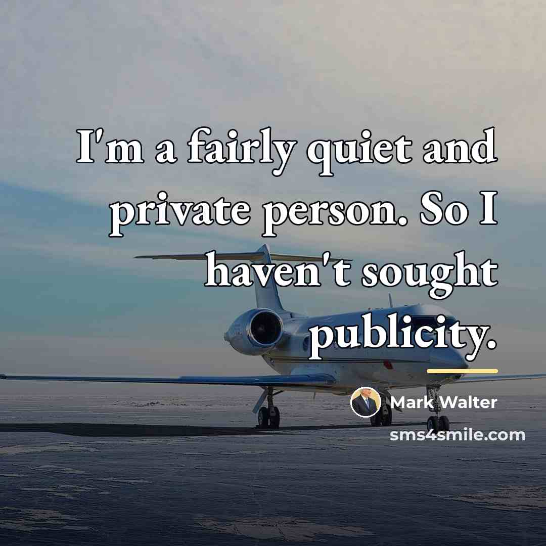 “I'm a fairly quiet and private person. So I haven't…” quote by Mark Walter