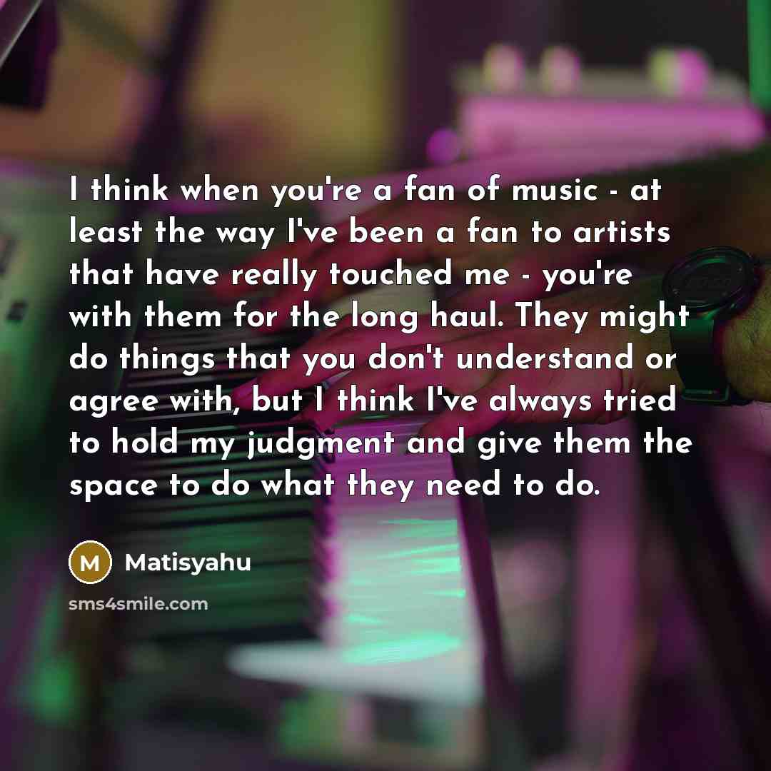 “I think when you're a fan of music - at…” quote by Matisyahu