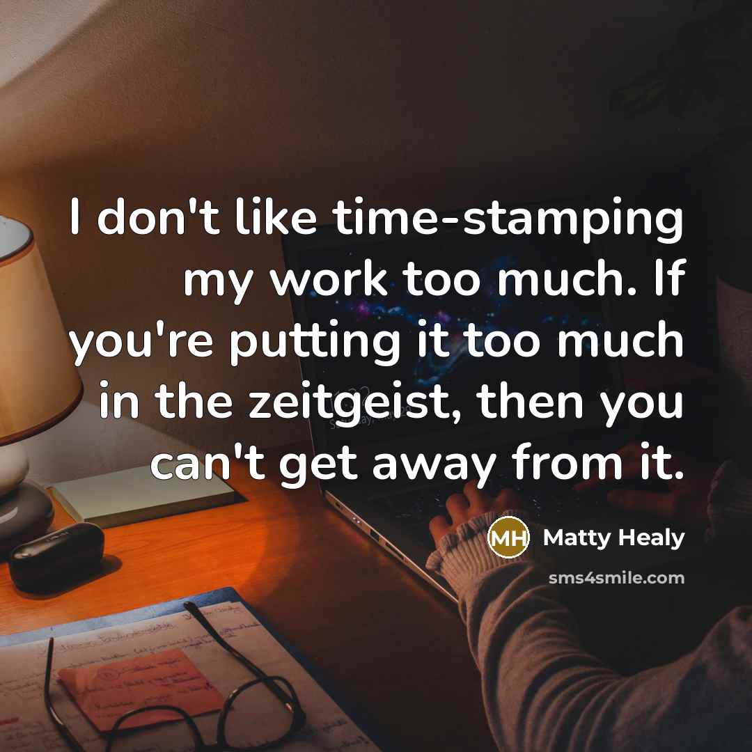 “I don't like time-stamping my work too much. If you're…” quote by Matty Healy