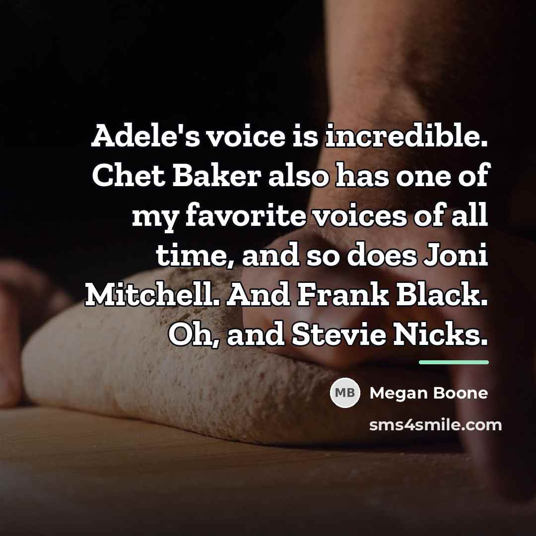 “Adele's voice is incredible. Chet Baker also has one of…” quote by Megan Boone