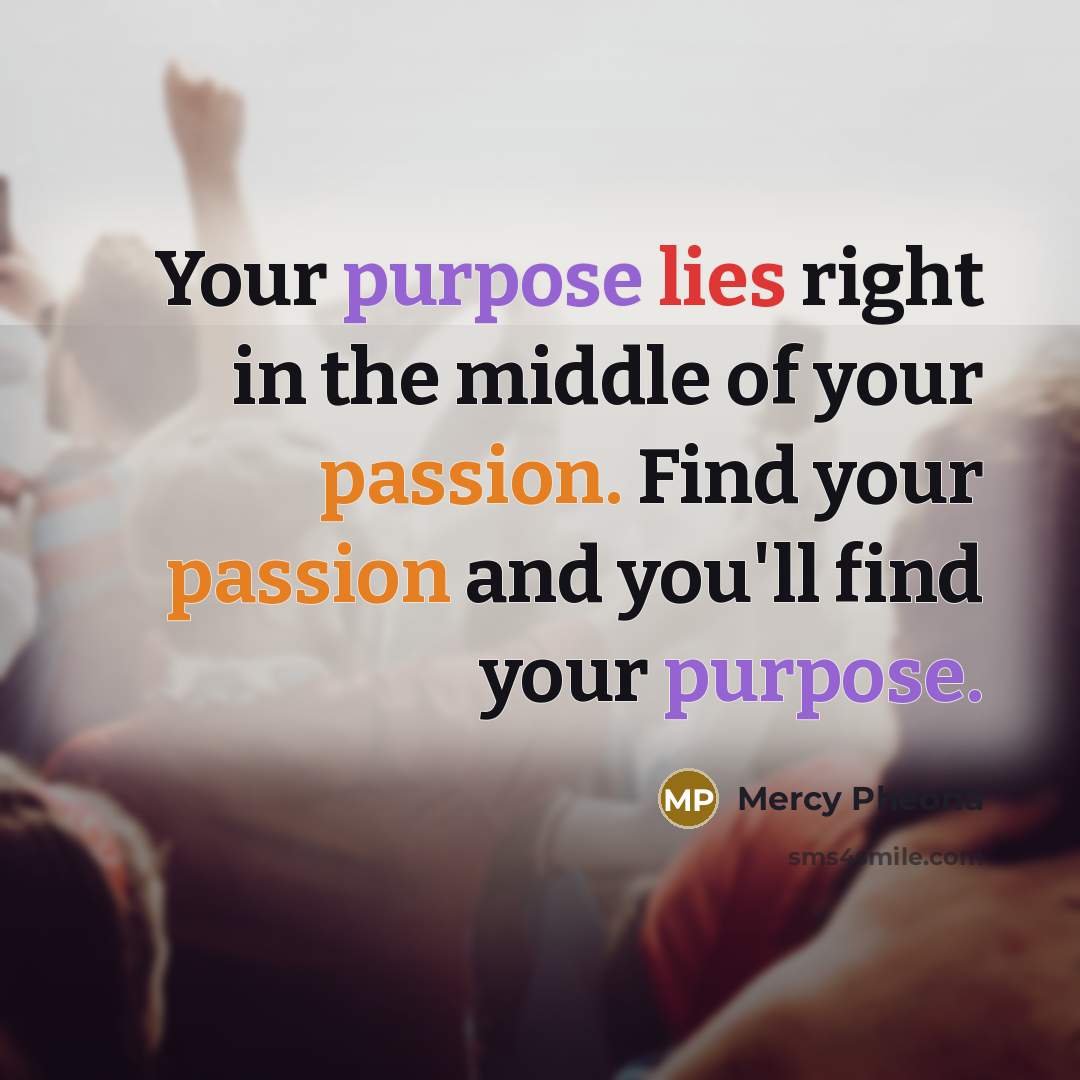 “Your purpose lies right in the middle of your passion.…” quote by Mercy Pheona