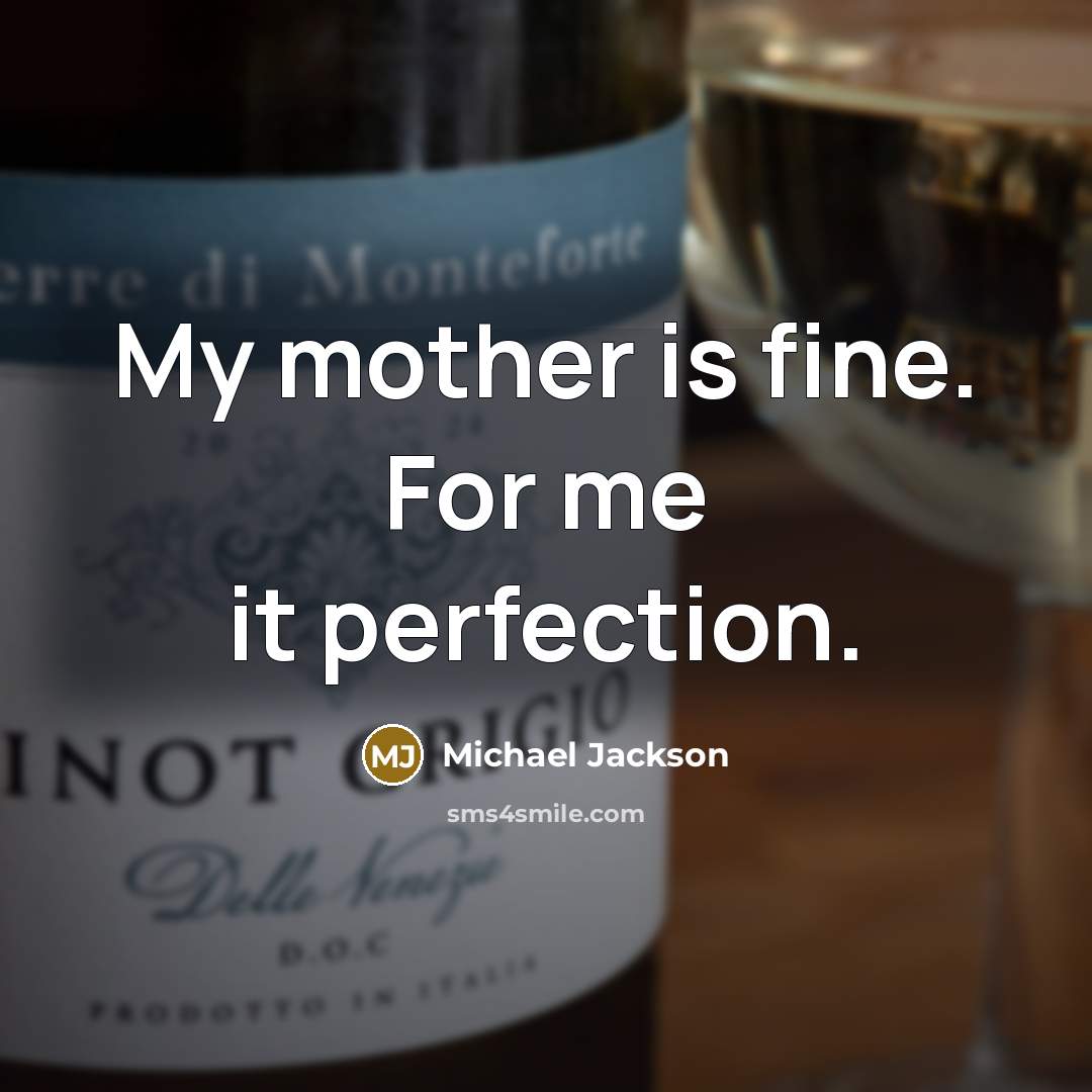 “My mother is fine. For me it perfection.…” quote by Michael Jackson