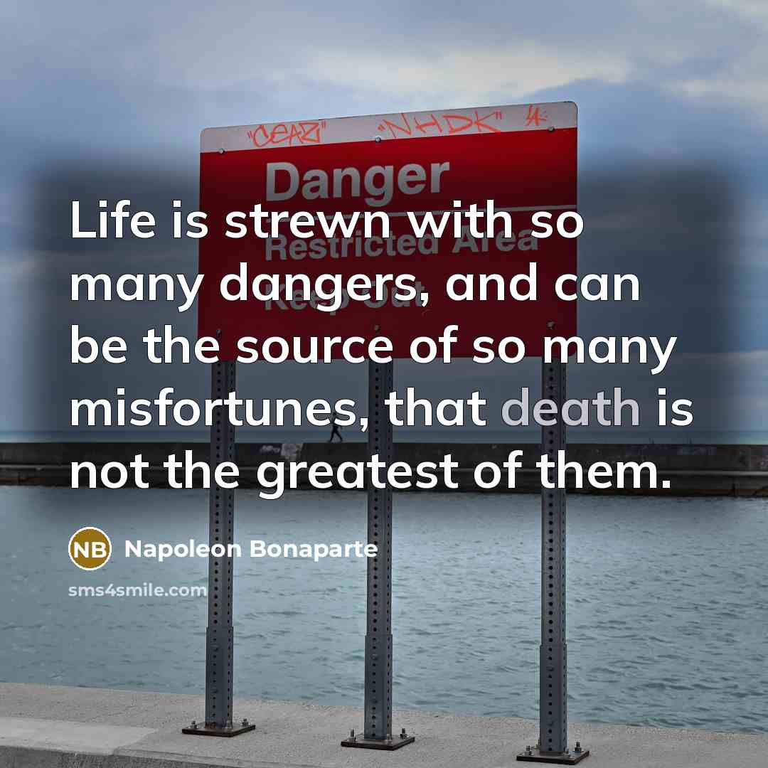 “Life is strewn with so many dangers, and can be…” quote by Napoleon Bonaparte