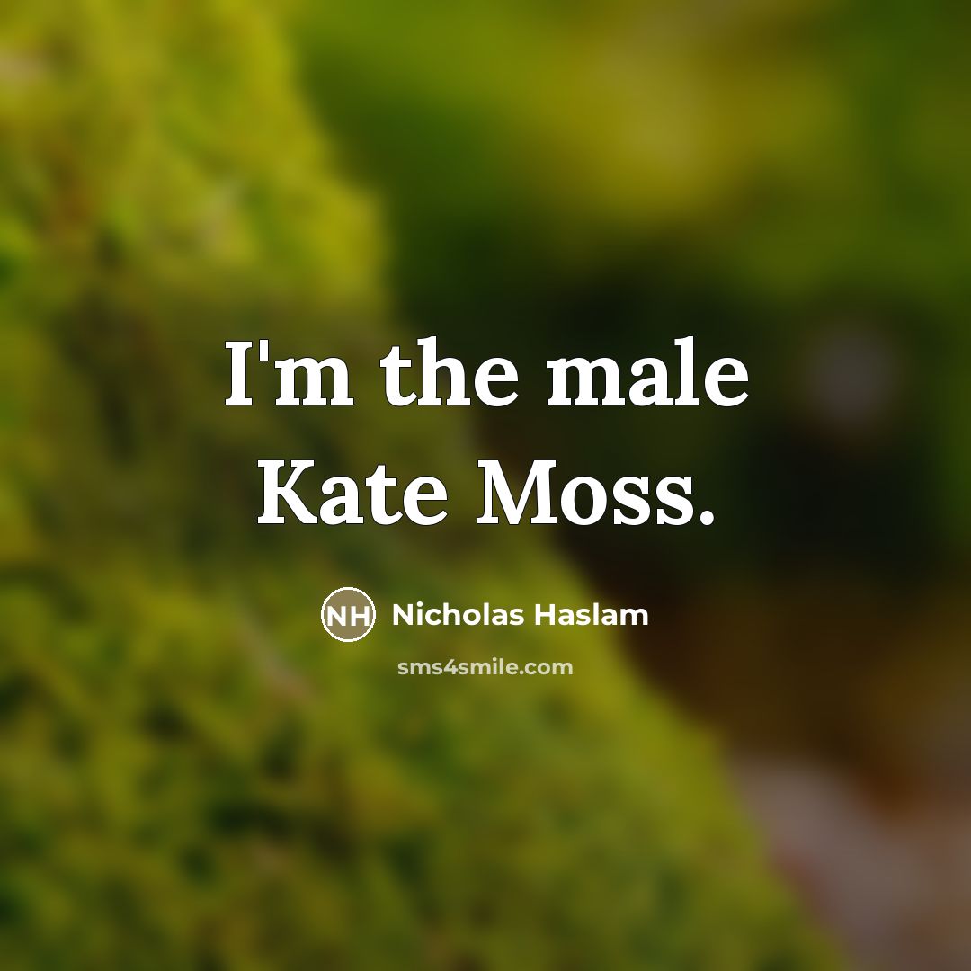 “I'm the male Kate Moss.…” quote by Nicholas Haslam