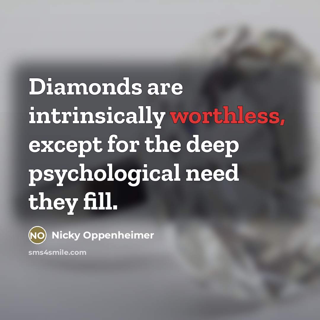 “Diamonds are intrinsically worthless, except for the deep psychological need…” quote by Nicky Oppenheimer