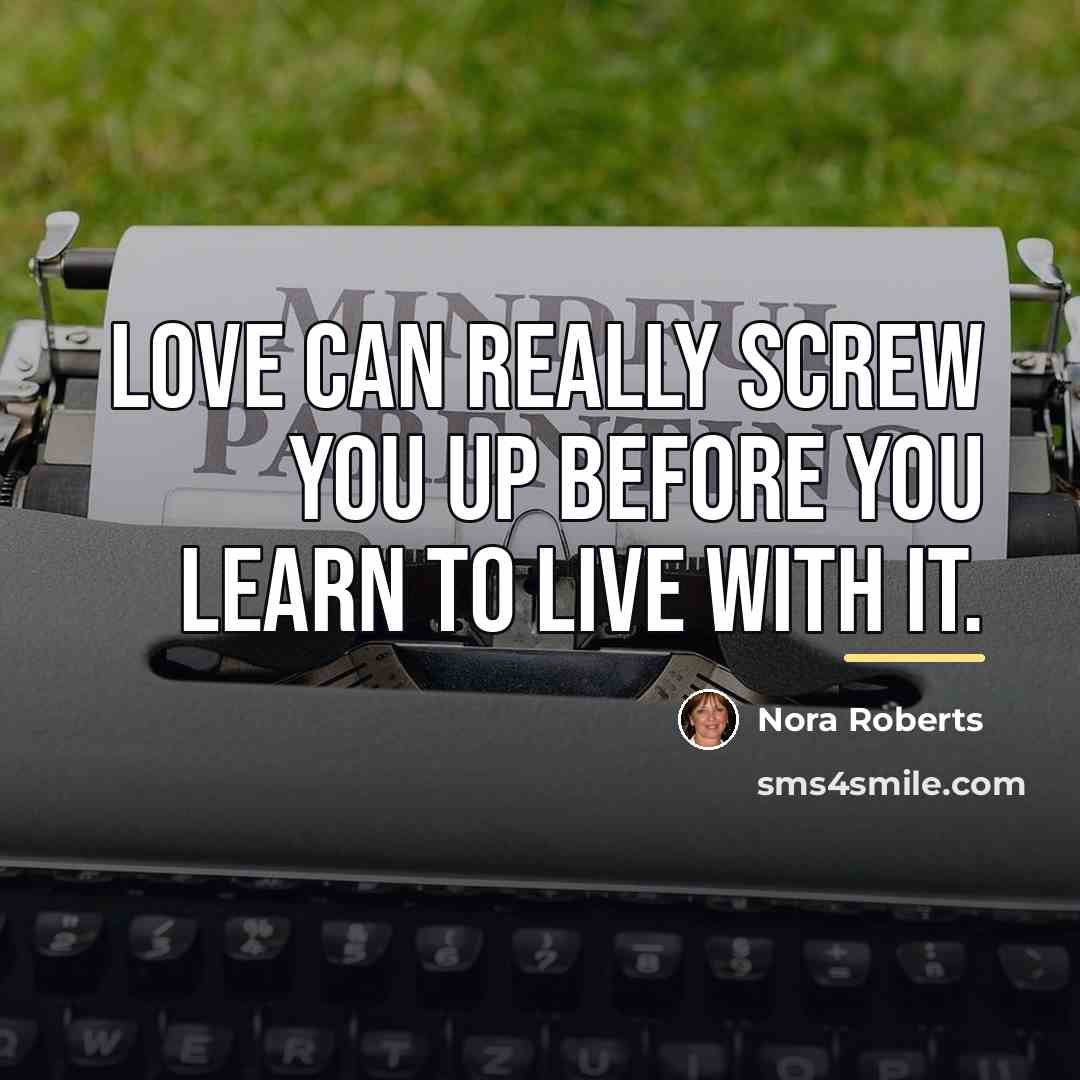 “Love can really screw you up before you learn to…” quote by Nora Roberts