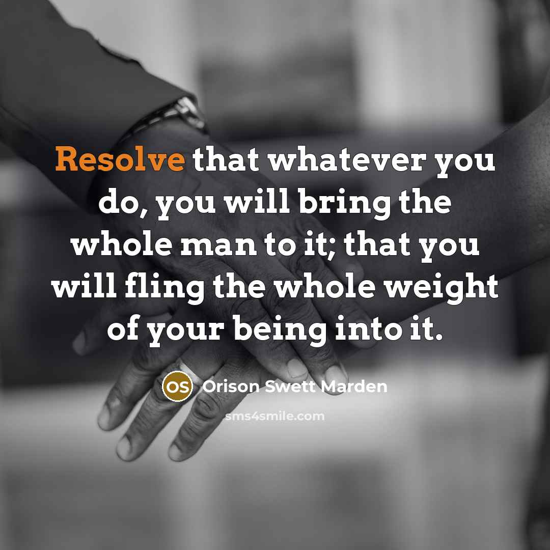 “Resolve that whatever you do, you will bring the whole…” quote by Orison Swett Marden