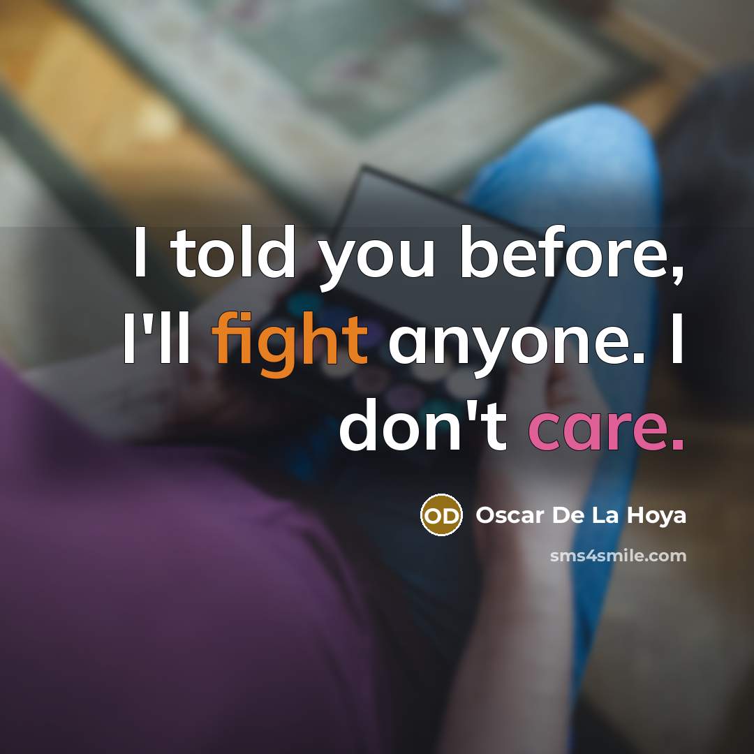 “I told you before, I'll fight anyone. I don't care.…” quote by Oscar De La Hoya