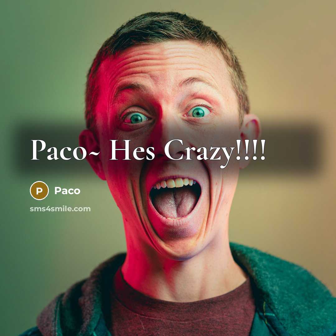 “Paco~ Hes Crazy!!!!” quote by Paco