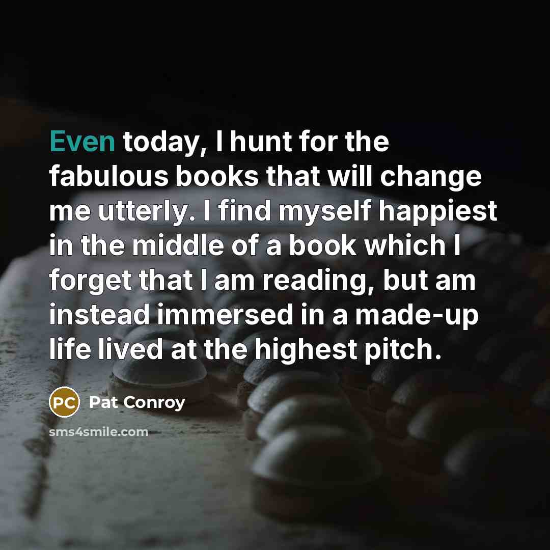 “Even today, I hunt for the fabulous books that will…” quote by Pat Conroy