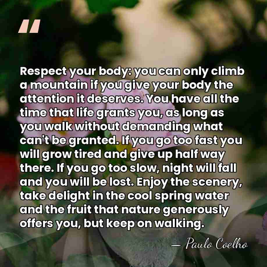 Respect your body: you can only climb a mountain if you give&hellip; - Paulo Coelho
