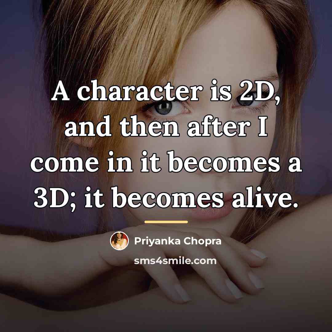 “A character is 2D, and then after I come in…” quote by Priyanka Chopra