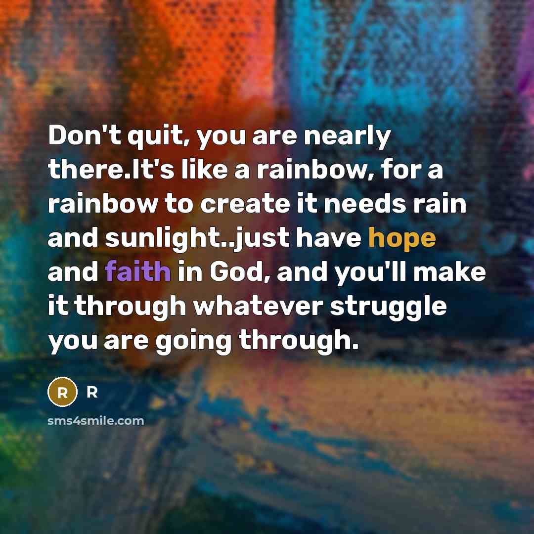 “Don't quit, you are nearly there.It's like a rainbow, for…” quote by R