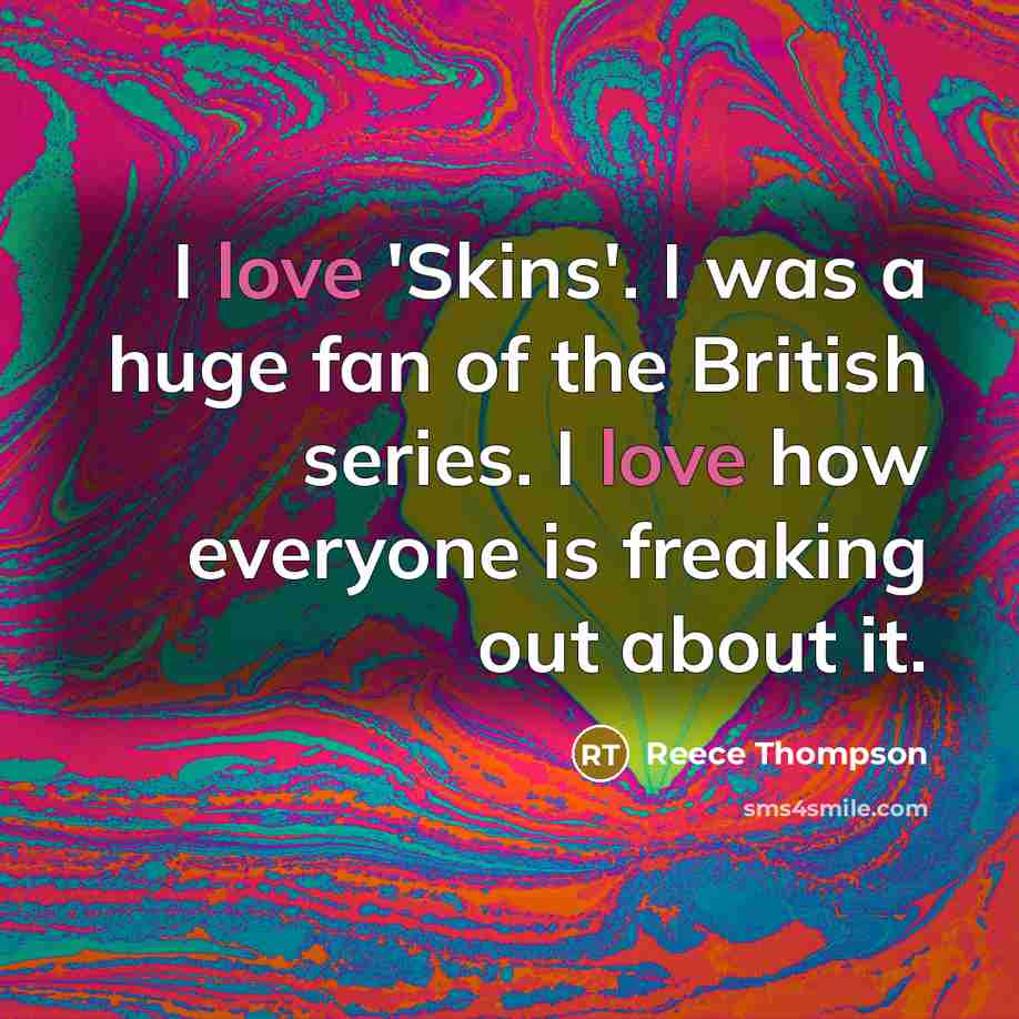 “I love 'Skins'. I was a huge fan of the…” quote by Reece Thompson