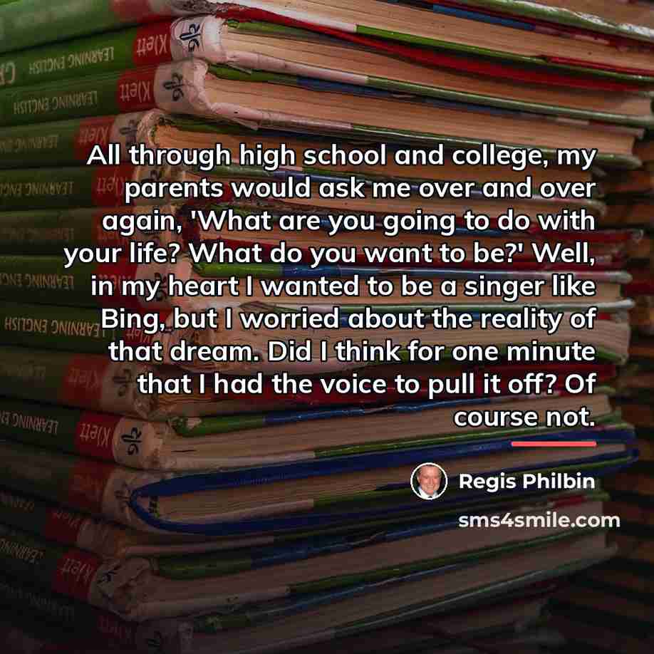 “All through high school and college, my parents would ask…” quote by Regis Philbin
