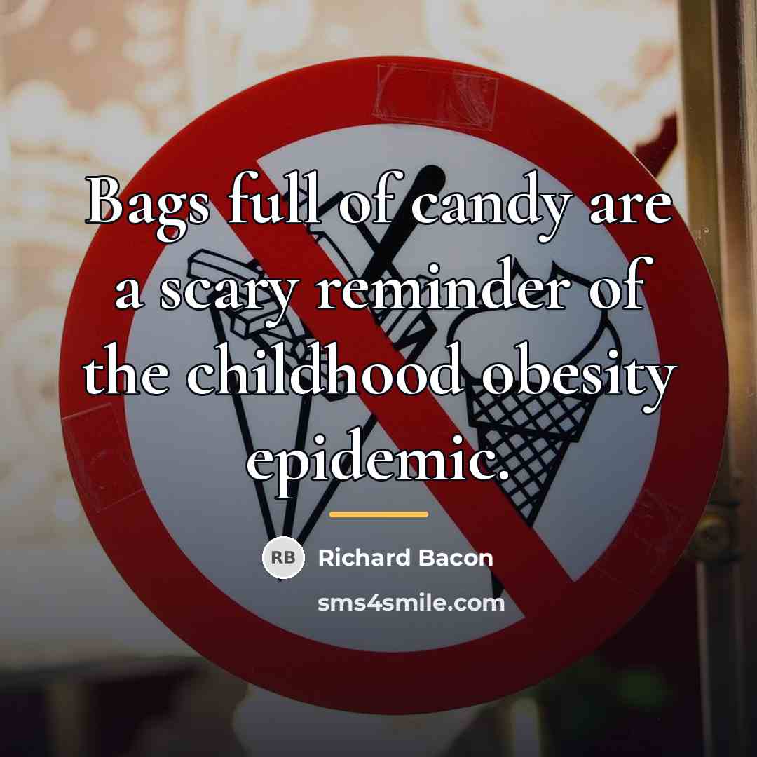 “Bags full of candy are a scary reminder of the…” quote by Richard Bacon
