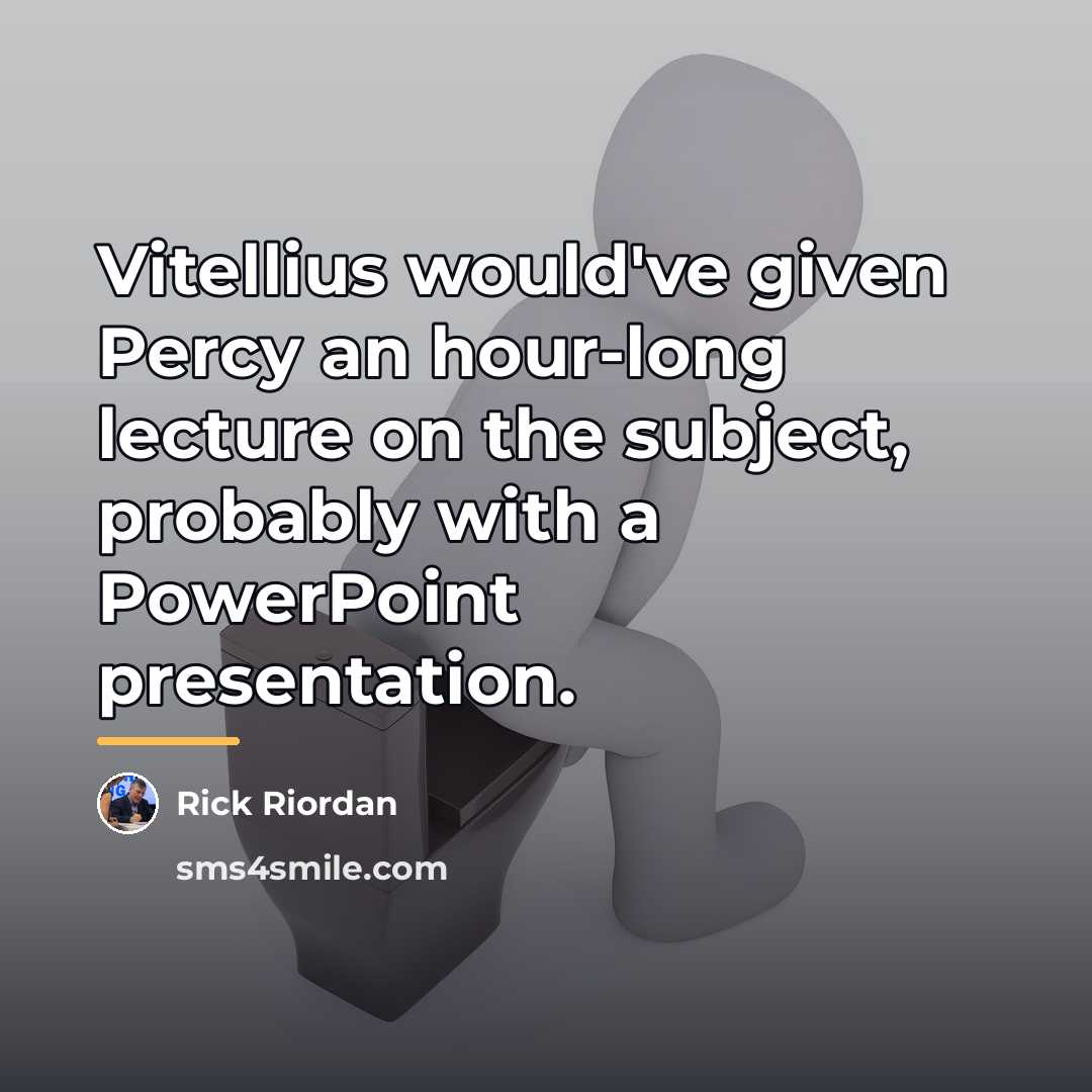 “Vitellius would've given Percy an hour-long lecture on the subject,…” quote by Rick Riordan