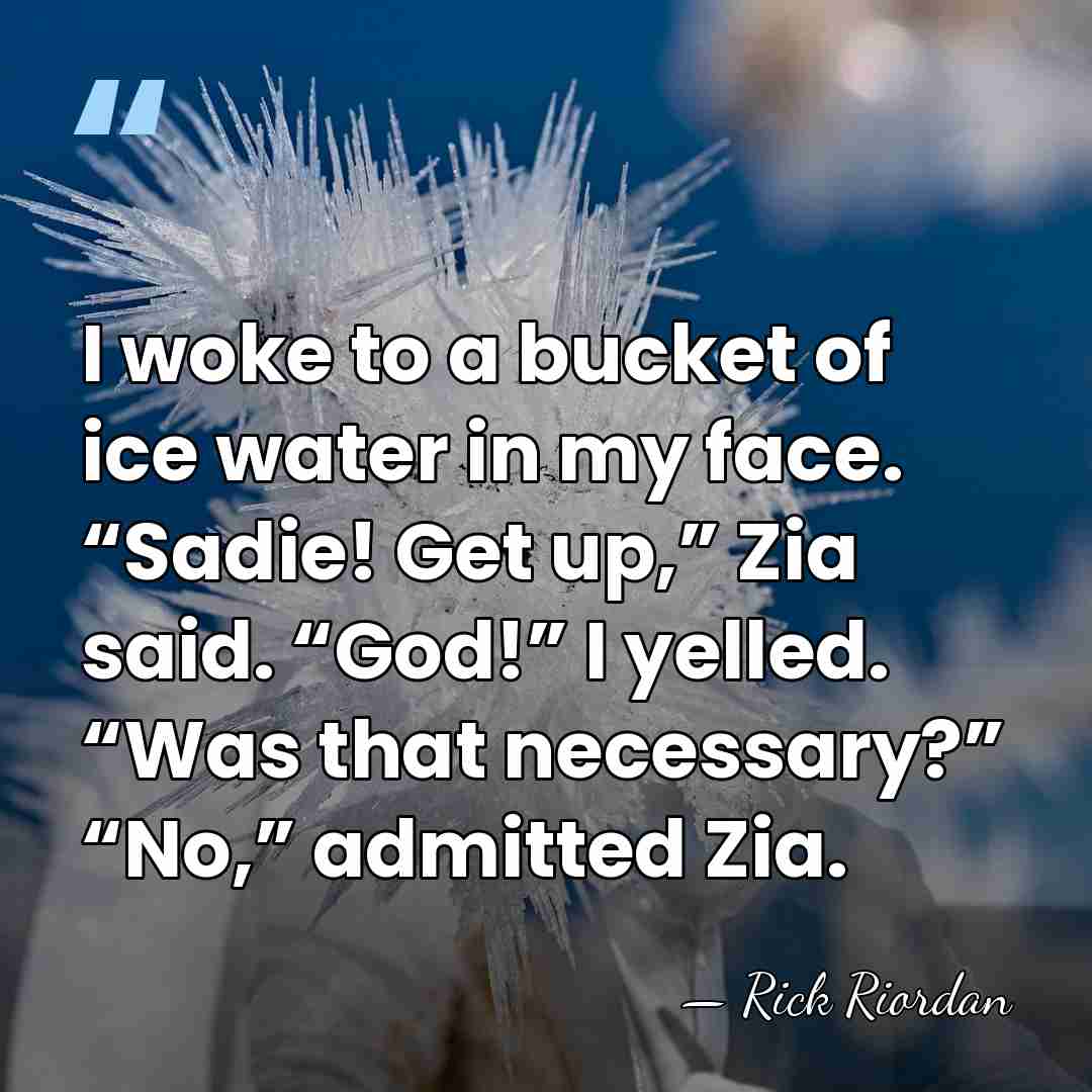 I woke to a bucket of ice water in my face. “Sadie!&hellip; - Rick Riordan