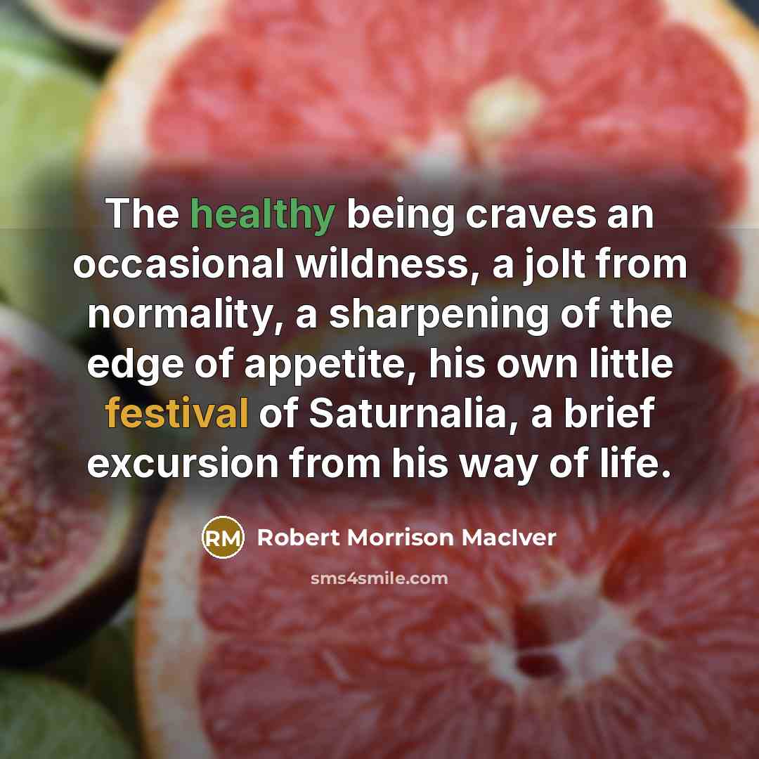 “The healthy being craves an occasional wildness, a jolt from…” quote by Robert Morrison MacIver