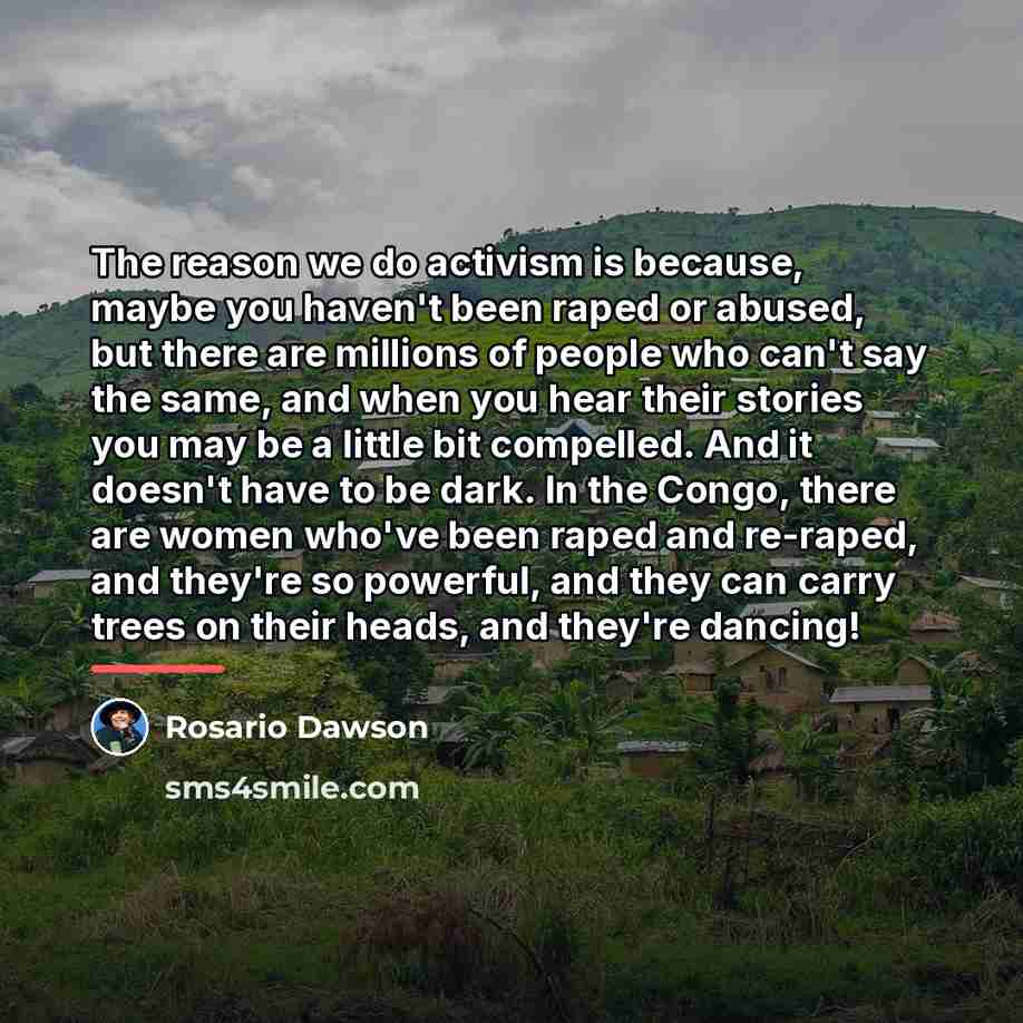 “The reason we do activism is because, maybe you haven't…” quote by Rosario Dawson