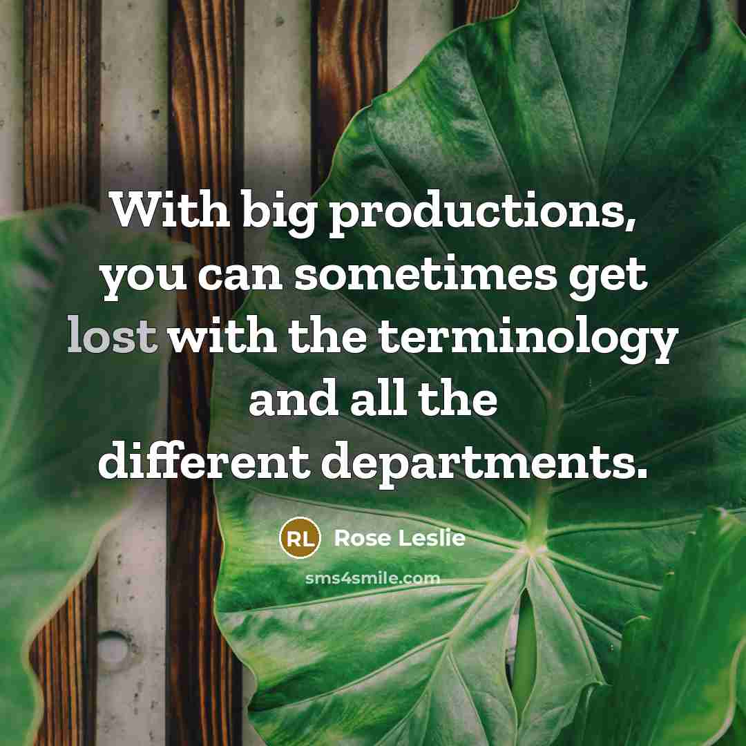 “With big productions, you can sometimes get lost with the…” quote by Rose Leslie