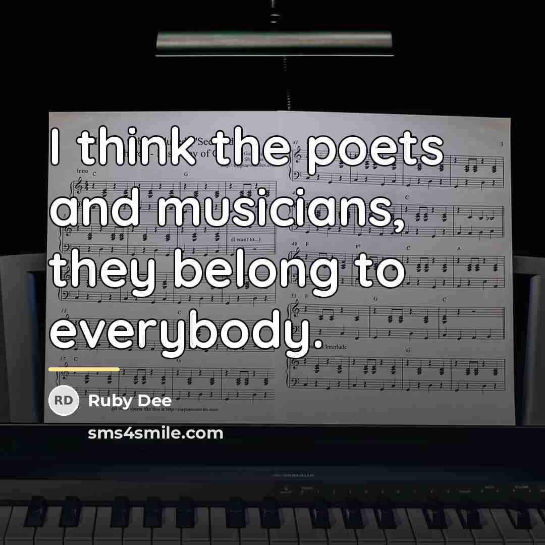 “I think the poets and musicians, they belong to everybody.…” quote by Ruby Dee