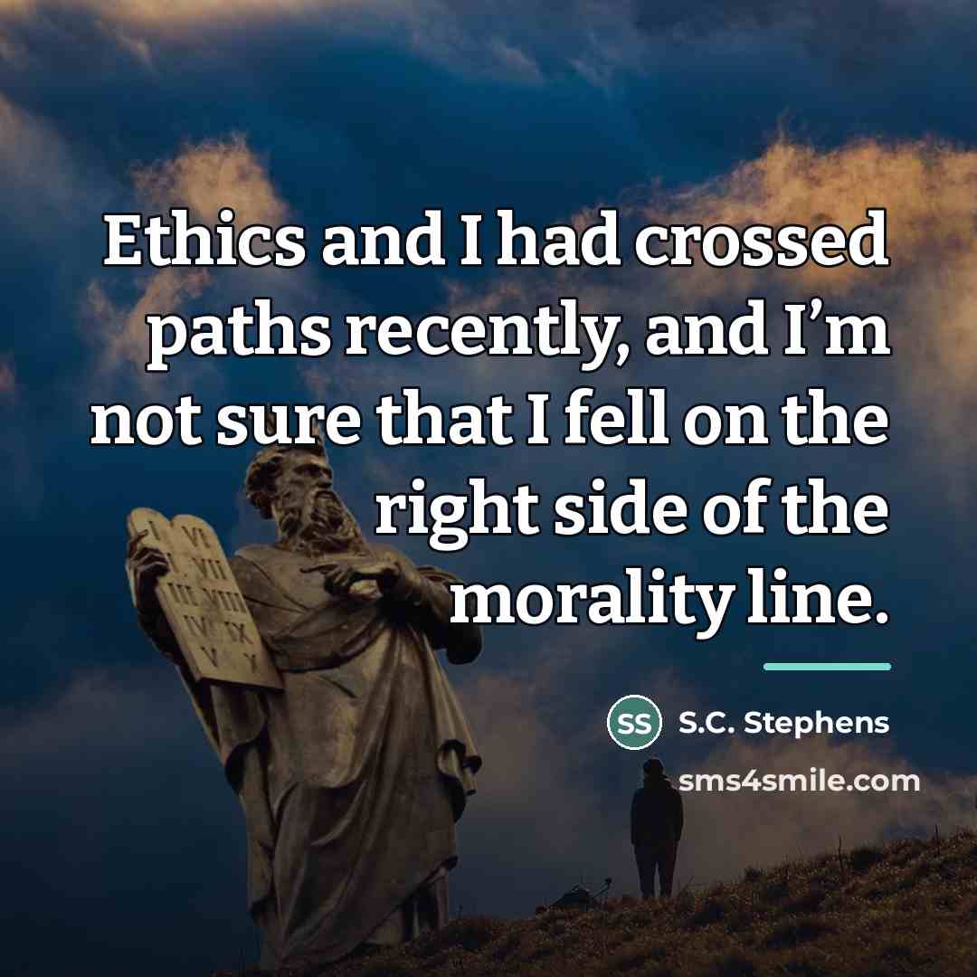 “Ethics and I had crossed paths recently, and I’m not…” quote by S.C. Stephens