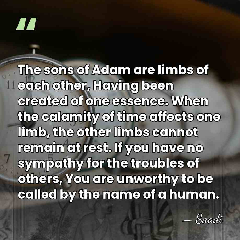The sons of Adam are limbs of each other, Having been created&hellip; - Saadi