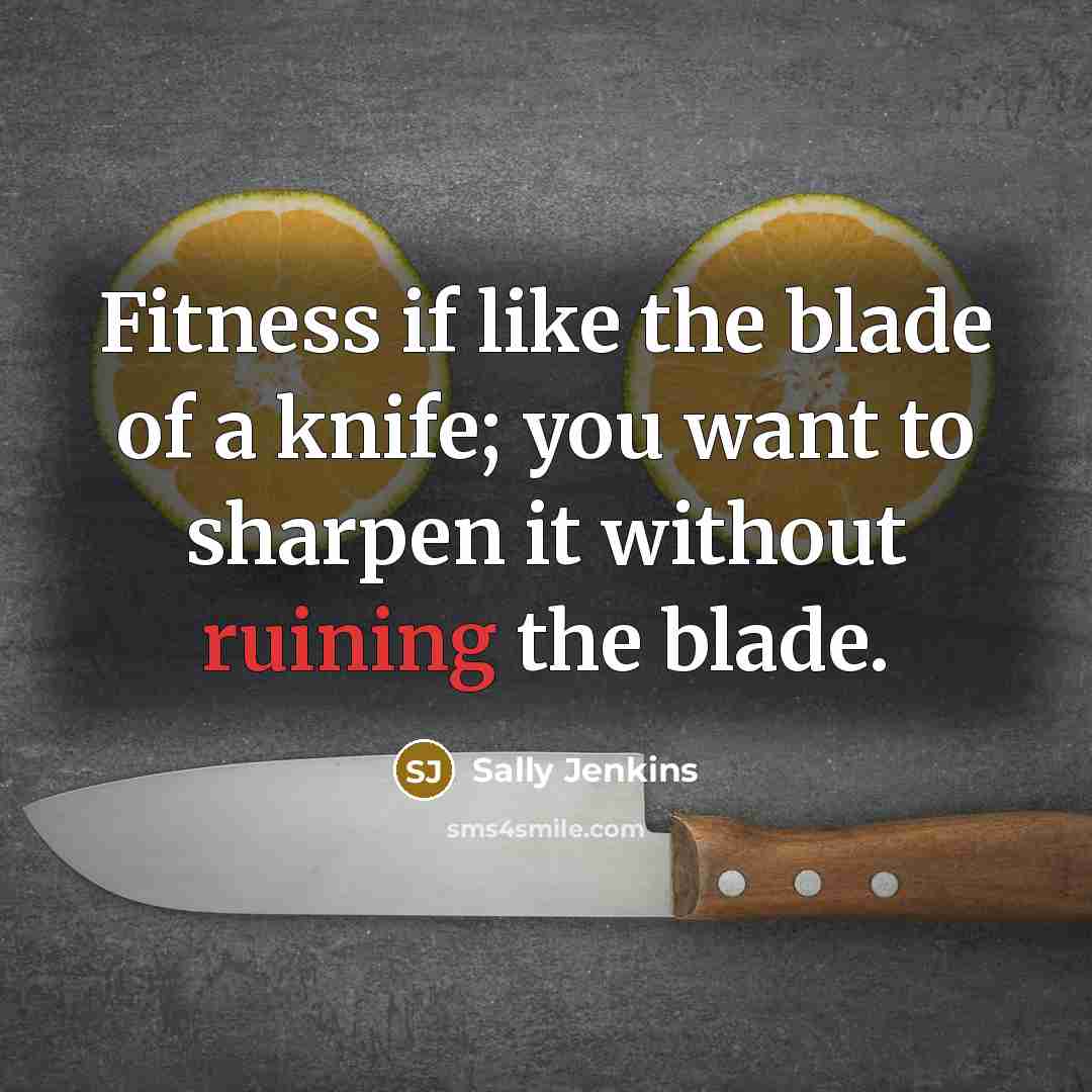 “Fitness if like the blade of a knife; you want…” quote by Sally Jenkins