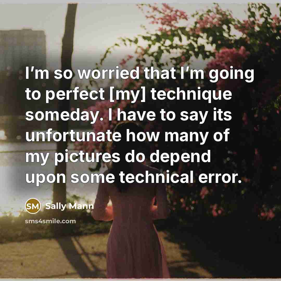 “I’m so worried that I’m going to perfect [my] technique…” quote by Sally Mann
