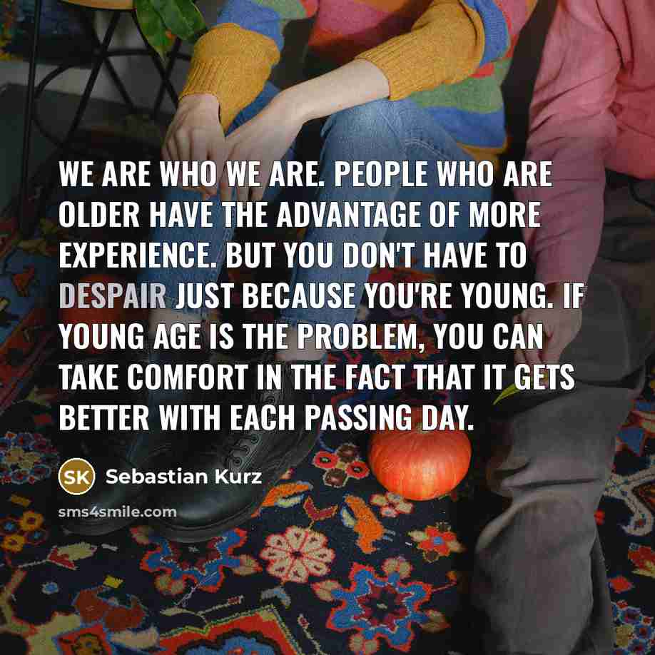 “We are who we are. People who are older have…” quote by Sebastian Kurz