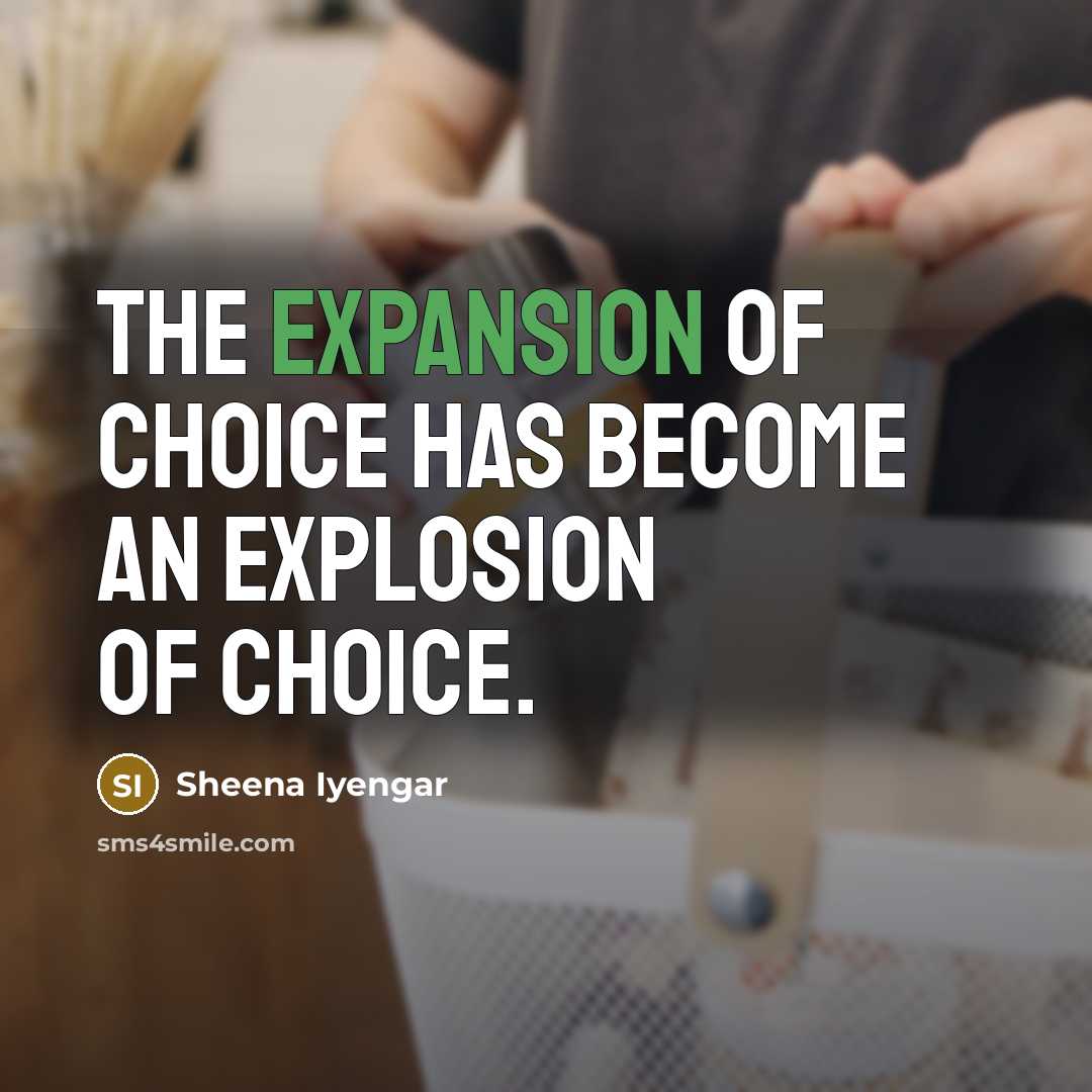 “The expansion of choice has become an explosion of choice.…” quote by Sheena Iyengar