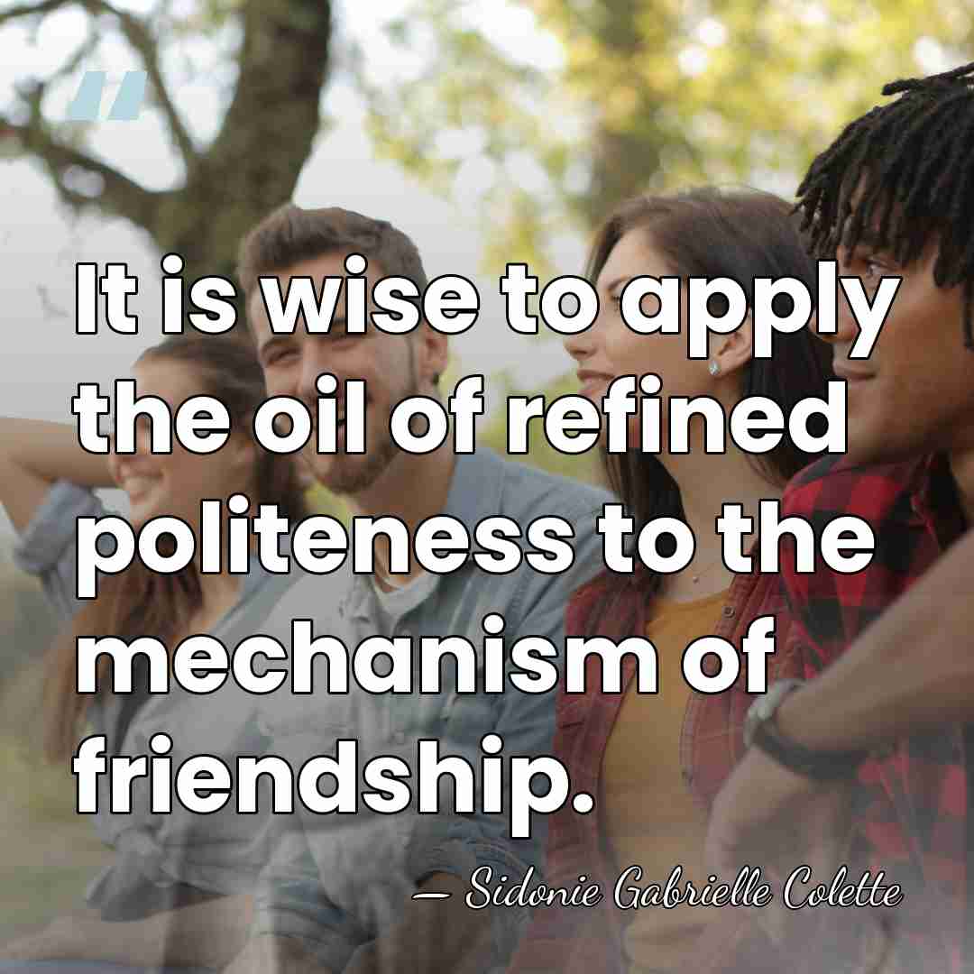 It is wise to apply the oil of refined politeness to the&hellip; - Sidonie Gabrielle Colette