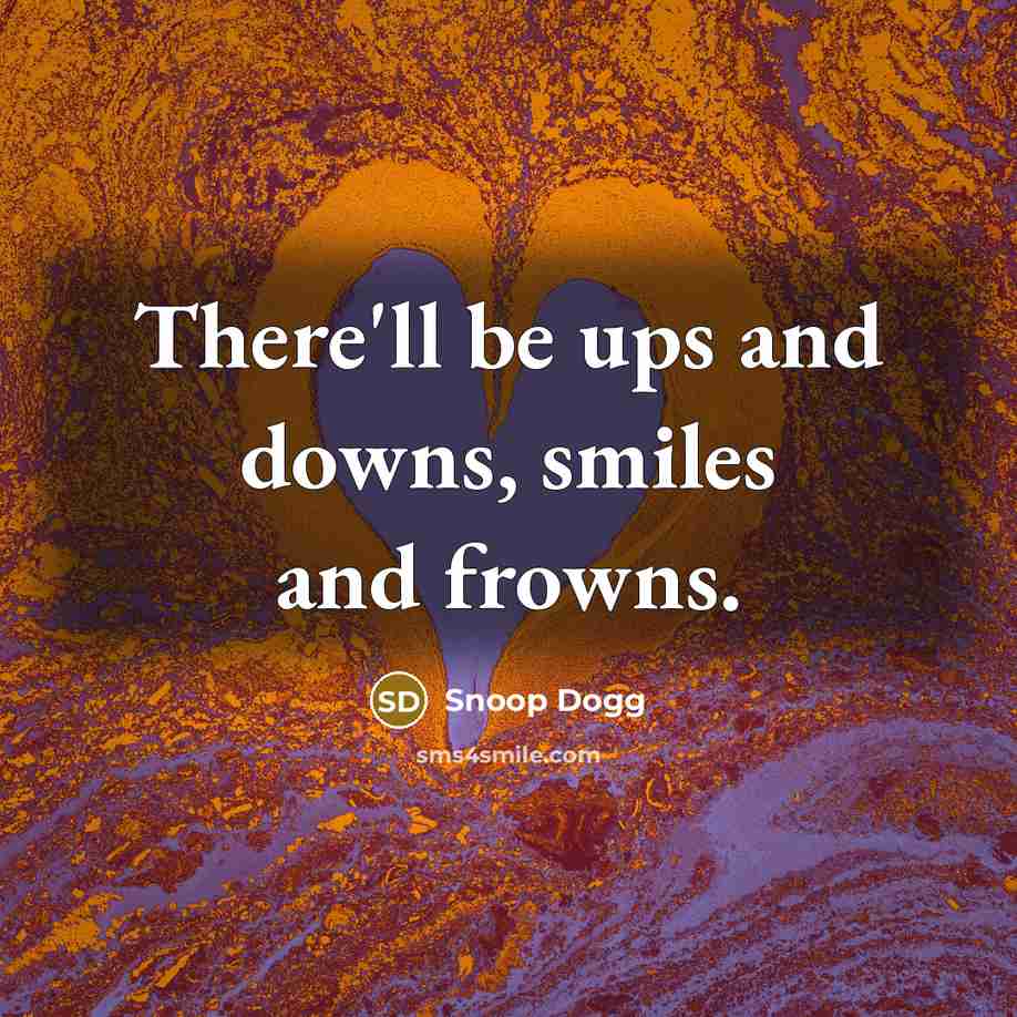 “There'll be ups and downs, smiles and frowns.…” quote by Snoop Dogg