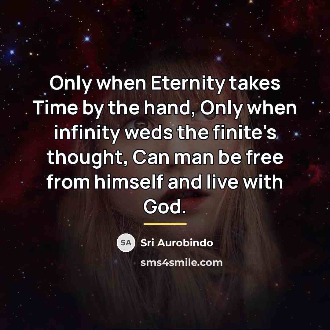 “Only when Eternity takes Time by the hand, Only when…” quote by Sri Aurobindo