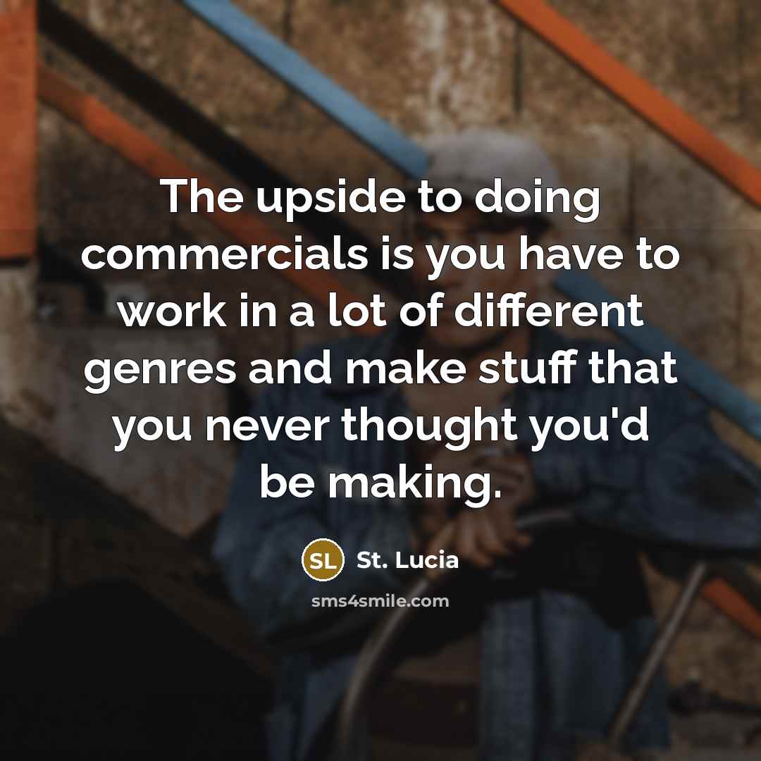 “The upside to doing commercials is you have to work…” quote by St. Lucia