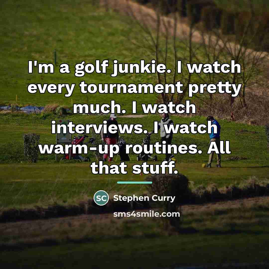 “I'm a golf junkie. I watch every tournament pretty much.…” quote by Stephen Curry