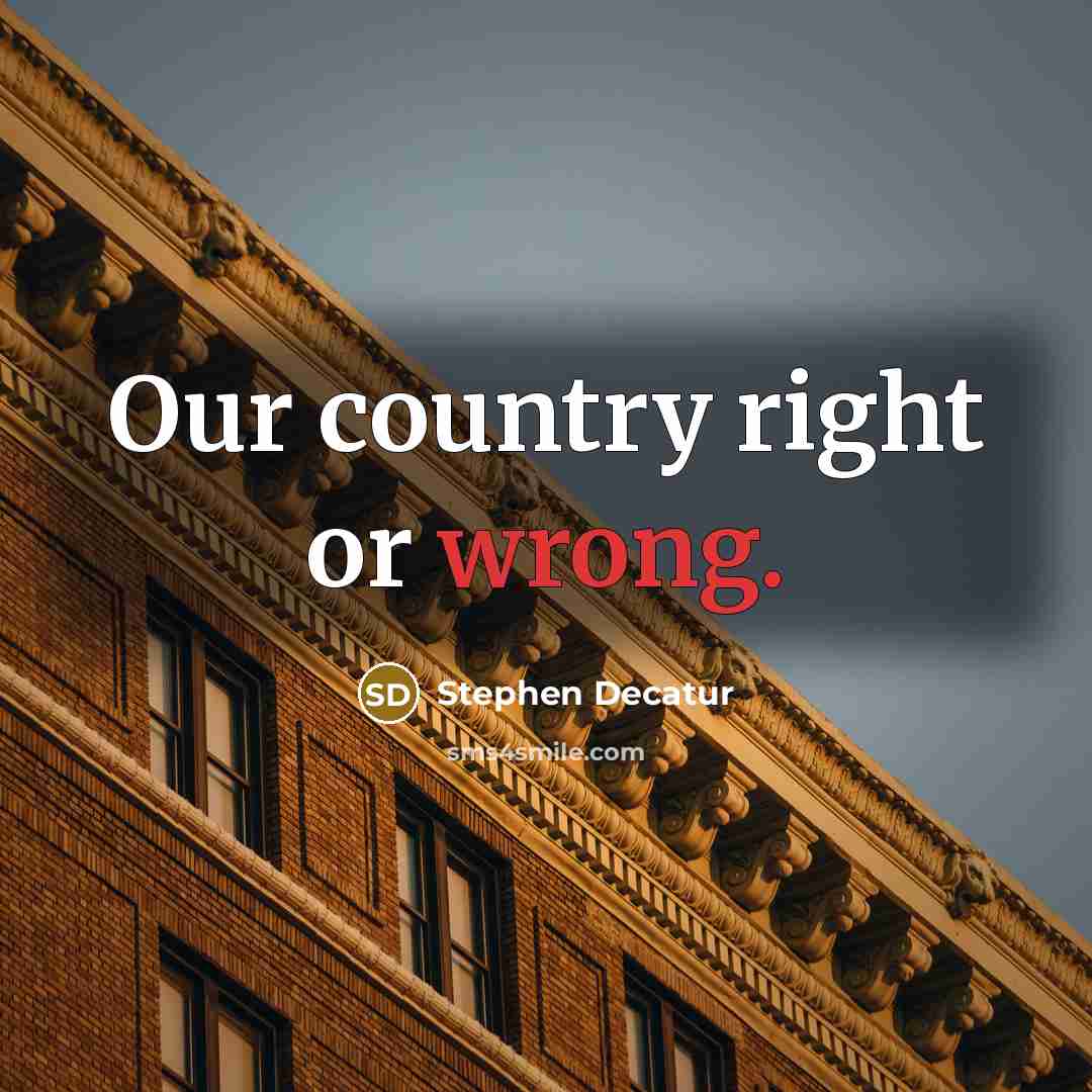 “Our country right or wrong.” quote by Stephen Decatur