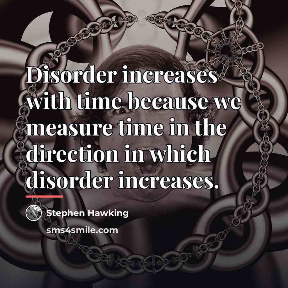 “Disorder increases with time because we measure time in the…” quote by Stephen Hawking