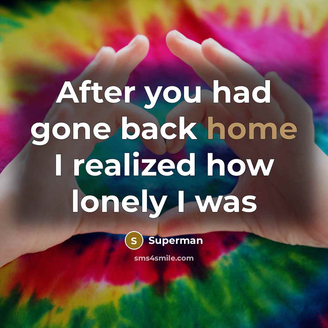 “After you had gone back home I realized how lonely…” quote by Superman